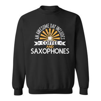 An Awesome Day Includes Coffee And Saxophones Sweatshirt - Thegiftio