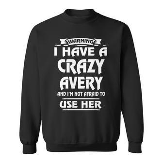 Avery Name Gift Warning I Have A Crazy Avery Sweatshirt - Seseable