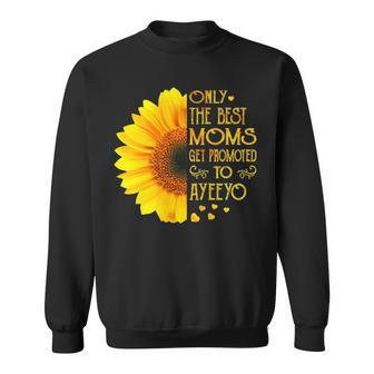Ayeeyo Grandma Gift Only The Best Moms Get Promoted To Ayeeyo Sweatshirt - Seseable