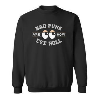 Bad Puns Are How Eye Roll - Funny Bad Puns Sweatshirt | Mazezy