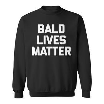 Bald Lives Matter Funny Saying Sarcastic Humor Bald Sweatshirt - Thegiftio UK