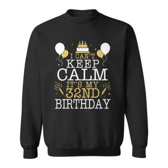Balloons And Cake I Cant Keep Calm Its My 32Nd Birthday Sweatshirt | Mazezy
