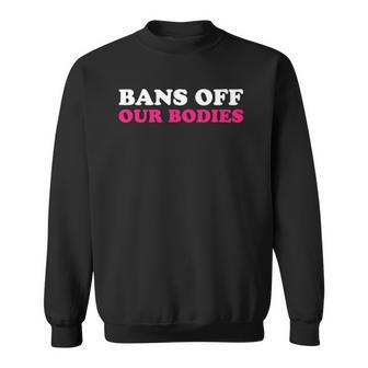 Bans Off Our Bodies My Body My Choice Pro Choice Sweatshirt | Mazezy