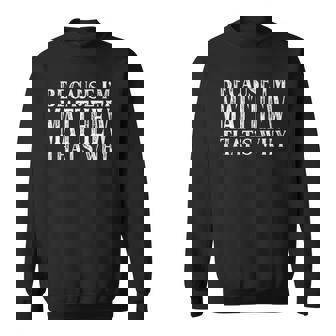 Because Im Matthew Thats Why Personalized Named Sweatshirt | Mazezy