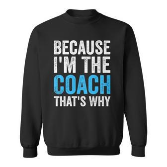 Because Im The Coach Thats Why Funny Sweatshirt | Mazezy