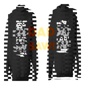 Best Dad I Ever Saw Handyman Woodwork Craftsman Father Sweatshirt | Mazezy