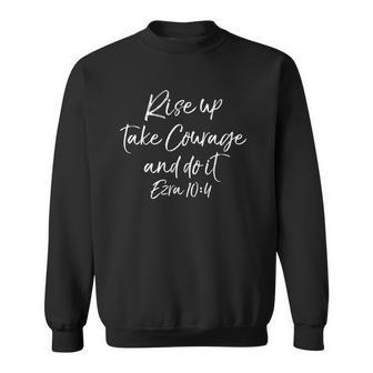 Bible Verse Quote Rise Up Take Courage And Do It Ezra 104 Christian Sweatshirt | Mazezy