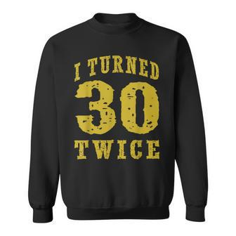 Birthday Meme 60 Years Old 60Th Birthday I Turned 30 Twice Sweatshirt - Seseable