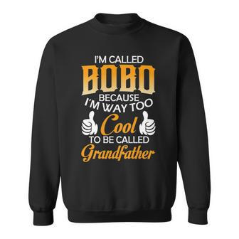 Bobo Grandpa Gift Im Called Bobo Because Im Too Cool To Be Called Grandfather Sweatshirt - Seseable