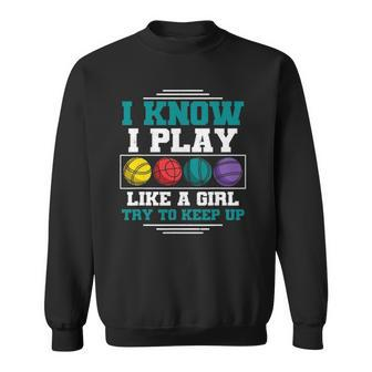 Bocce Ball Player I Know I Play Like A Girl Women Bocce Sweatshirt | Mazezy