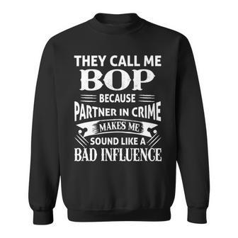 Bop Grandpa Gift They Call Me Bop Because Partner In Crime Makes Me Sound Like A Bad Influence Sweatshirt - Seseable