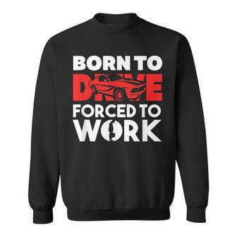 Born To Drive Forced To Work Race Car Driver Sweatshirt - Thegiftio UK