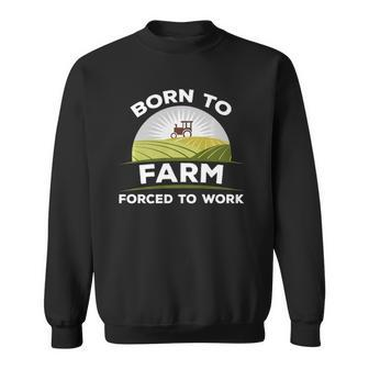 Born To Farm Forced To Work Agriculture Country Sweatshirt | Mazezy
