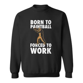 Born To Paintball Forced To Work Paintball Gift Player Funny Sweatshirt | Mazezy CA