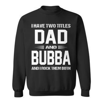 Bubba Grandpa Gift I Have Two Titles Dad And Bubba Sweatshirt - Seseable
