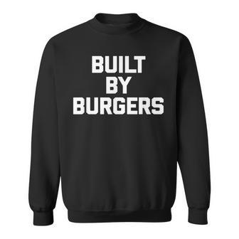 Built By Burgers Funny Saying Sarcastic Burger Humor Sweatshirt - Thegiftio UK