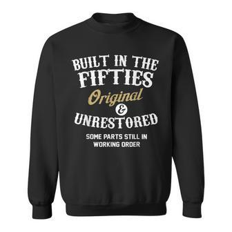 Built In The Fifties Original And Unrestored 50Th Birthday Sweatshirt - Seseable