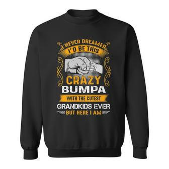 Bumpa Grandpa Gift I Never Dreamed I’D Be This Crazy Bumpa Sweatshirt - Seseable
