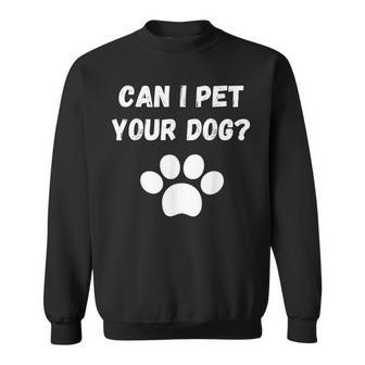 Can I Pet Your Dog Funny Dog Lover Pet Lover Sweatshirt - Thegiftio UK