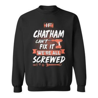 Chatham Name Gift If Chatham Cant Fix It Were All Screwed Sweatshirt - Seseable