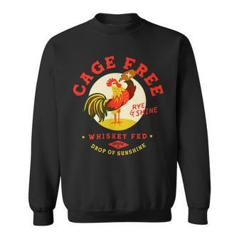 Chicken Chicken Cage Free Whiskey Fed Rye & Shine Rooster Funny Chicken Sweatshirt - Monsterry