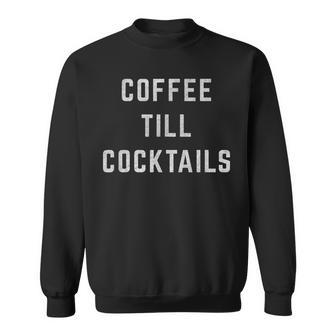 Coffee Till Cocktails Caffeine And Alcohol Sweatshirt - Thegiftio UK
