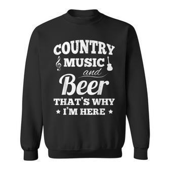 Country Music And Beer Thats Why Im Heres Alcohol Sweatshirt - Seseable