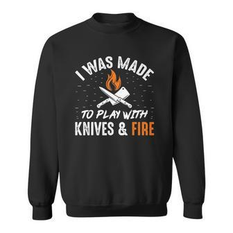 Culinary I Was Made To Play With Knives And Fire Chefs Cooks Sweatshirt - Thegiftio UK