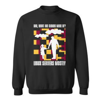 Dad What Are Clouds Made Of Linux Servers Mostly V2 Sweatshirt | Mazezy