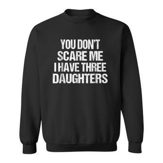 Dad You Dont Scare Me I Have Three Daughters Classic Sweatshirt | Mazezy