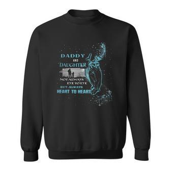 Daddy And Daughter Not Always Eye To Eye But Always Heart To Heart Sweatshirt | Mazezy