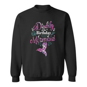Daddy Of The Birthday Mermaid Birthday Party Mermaid Dad Sweatshirt | Mazezy