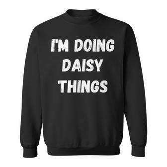 Daisy Gifts Im Doing Daisy Things Sweatshirt - Thegiftio UK