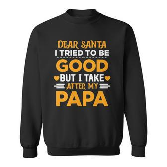 Dear Santa I Tried To Be Good But I Take After My Papa Sweatshirt | Mazezy CA