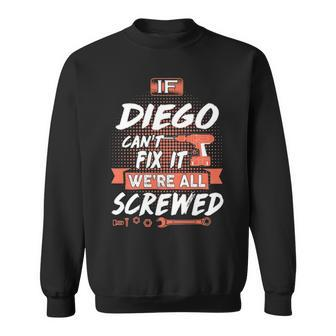 Diego Name Gift If Diego Cant Fix It Were All Screwed Sweatshirt - Seseable