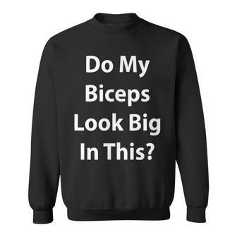 Do My Biceps Look Big In This Gym Muscle Sweatshirt - Thegiftio UK