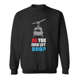 Do You Even Lift Bro Uh 1 Helicopter Gym And Workout Sweatshirt | Mazezy