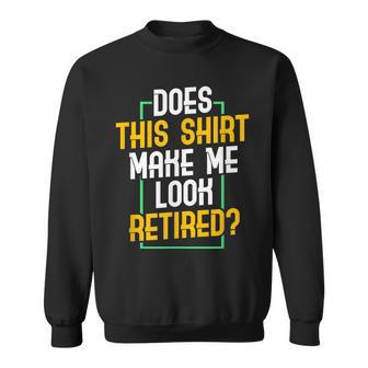 Does This Make Me Look Retired I Retirement Sweatshirt - Thegiftio UK