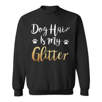 Dog Hair Is My Glitter - Funny Dog Owner Sweatshirt - Seseable