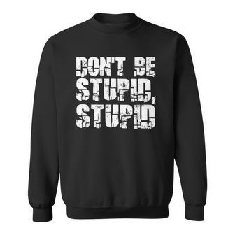 Dont Be Stupid Stupid Funny Saying Sweatshirt | Mazezy