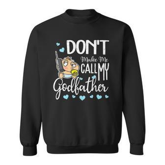 Dont Make Me Call My Godfather Funny Godchild Sweatshirt | Mazezy