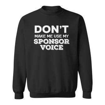 Dont Make Me Use My Sponsor Voice Funny Sober Quote Sweatshirt | Mazezy