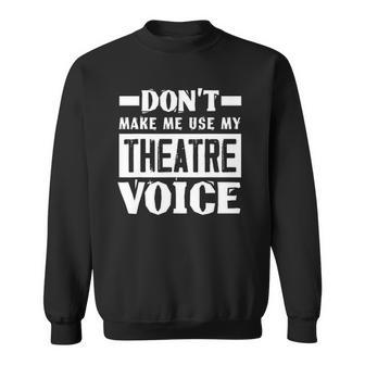 Dont Make Me Use My Theatre Voice Funny Musical Coach Sweatshirt | Mazezy