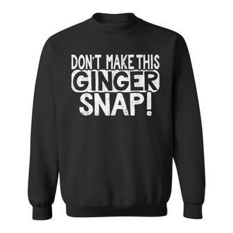 Dont Make This Ginger Snap Cookie Redhead People T Sweatshirt | Seseable UK