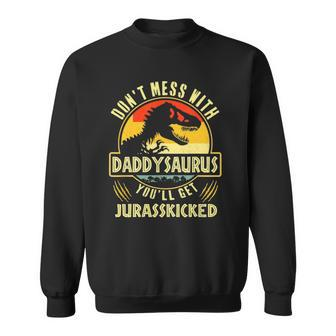 Dont Mess With Daddysaurus Youll Get Jurasskicked Sweatshirt | Mazezy