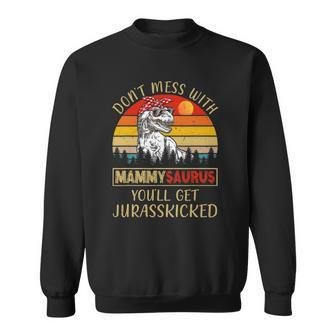 Dont Mess With Mammysaurus Youll Get Jurasskicked Sweatshirt | Mazezy