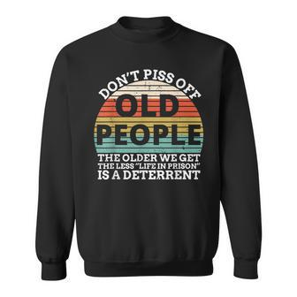 Dont Piss Off Old People The Older We Get Funny Sarcastic Sweatshirt - Thegiftio UK