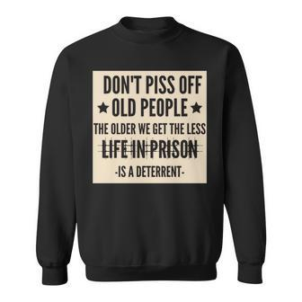 Dont Piss Off Old People The Older We Get Older Humor Sweatshirt