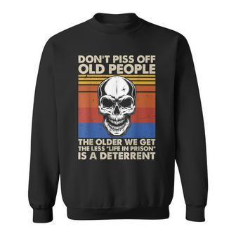 Dont Piss Off Old People The Older We Get The Less Skull Sweatshirt
