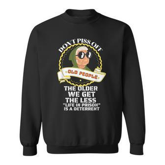 Dont Piss Off Old People The Older We Get The Less V3 Sweatshirt